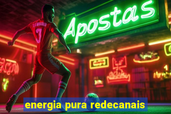 energia pura redecanais